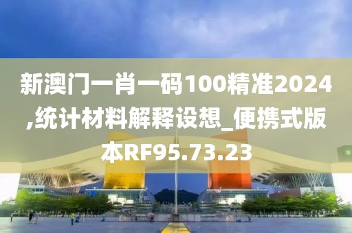 新澳門一肖一碼100精準2024,統計材料解釋設想_便攜式版本RF95.73.23