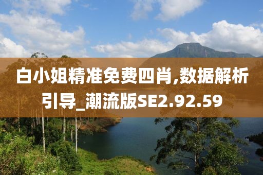白小姐精準免費四肖,數據解析引導_潮流版SE2.92.59