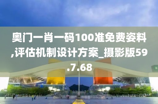 奧門一肖一碼100準免費姿料,評估機制設計方案_攝影版59.7.68