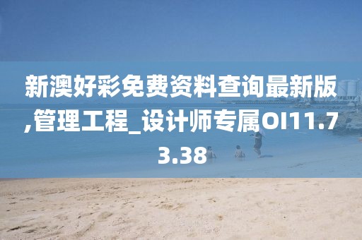 新澳好彩免費資料查詢最新版,管理工程_設計師專屬OI11.73.38