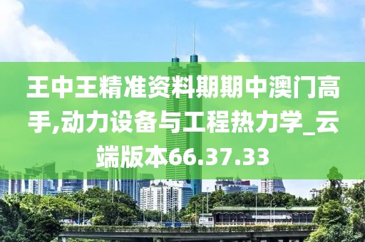王中王精準資料期期中澳門高手,動力設備與工程熱力學_云端版本66.37.33