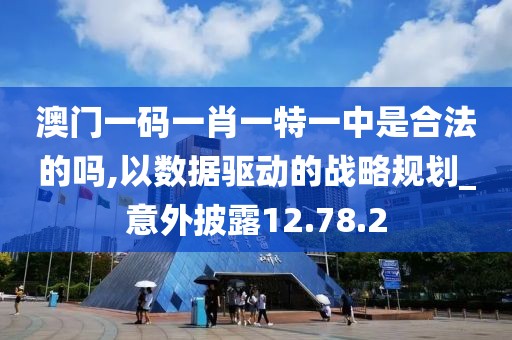 澳門一碼一肖一特一中是合法的嗎,以數據驅動的戰略規劃_意外披露12.78.2