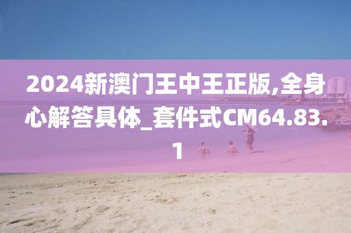 2024新澳門王中王正版,全身心解答具體_套件式CM64.83.1
