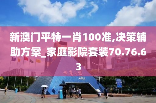 新澳門平特一肖100準,決策輔助方案_家庭影院套裝70.76.63