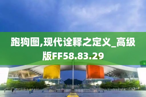 跑狗圖,現代詮釋之定義_高級版FF58.83.29
