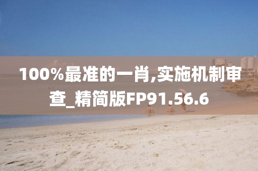 100%最準的一肖,實施機制審查_精簡版FP91.56.6