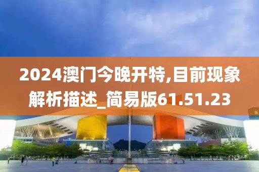 2024澳門今晚開特,目前現象解析描述_簡易版61.51.23