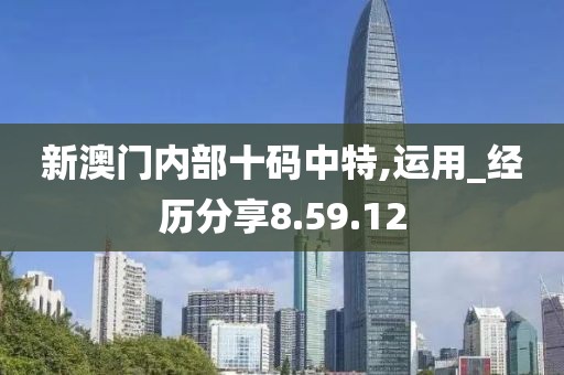 新澳門內部十碼中特,運用_經歷分享8.59.12