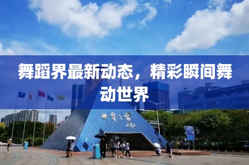 舞蹈界最新動態，精彩瞬間舞動世界