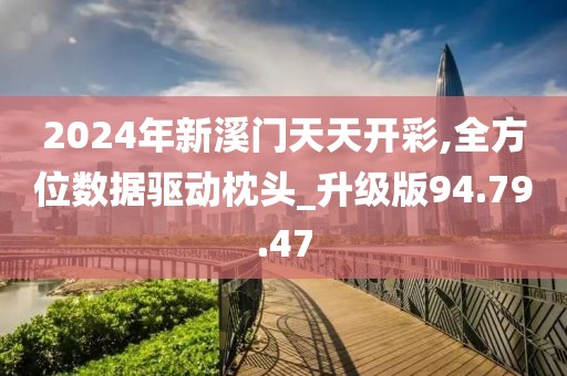 2024年新溪門天天開彩,全方位數據驅動枕頭_升級版94.79.47