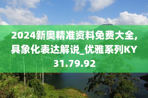 2024新奧精準資料免費大全,具象化表達解說_優雅系列KY31.79.92