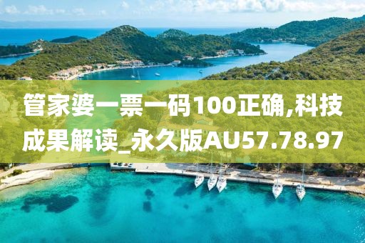 管家婆一票一碼100正確,科技成果解讀_永久版AU57.78.97