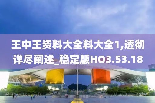 王中王資料大全料大全1,透徹詳盡闡述_穩定版HO3.53.18