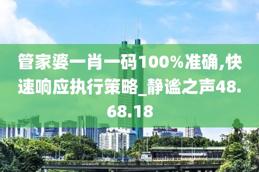 管家婆一肖一碼100%準確,快速響應執行策略_靜謐之聲48.68.18