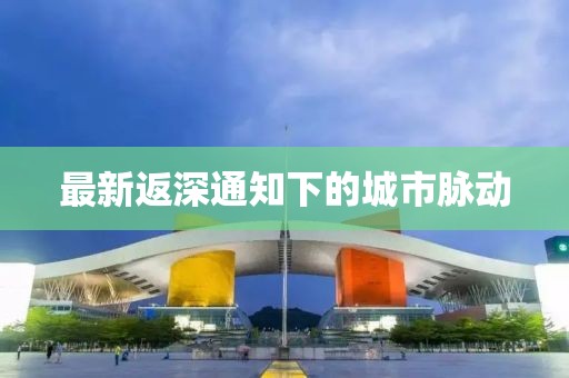 最新返深通知下的城市脈動