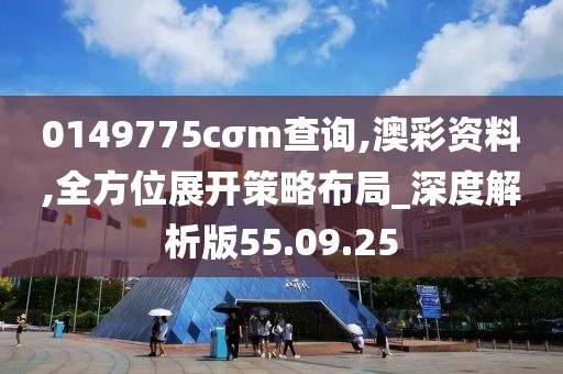 0149775cσm查詢,澳彩資料,全方位展開策略布局_深度解析版55.09.25