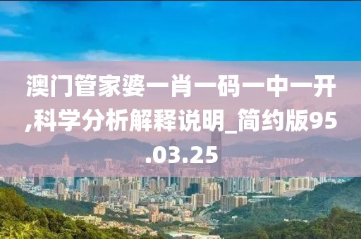 澳門管家婆一肖一碼一中一開,科學分析解釋說明_簡約版95.03.25