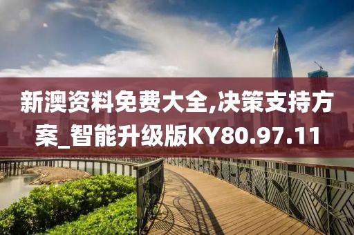 新澳資料免費大全,決策支持方案_智能升級版KY80.97.11