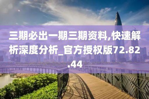 三期必出一期三期資料,快速解析深度分析_官方授權版72.82.44