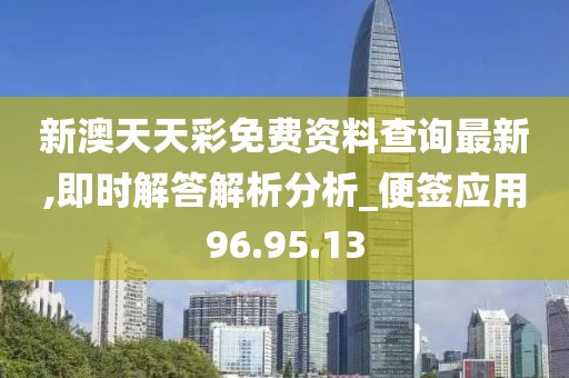 新澳天天彩免費資料查詢最新,即時解答解析分析_便簽應用96.95.13