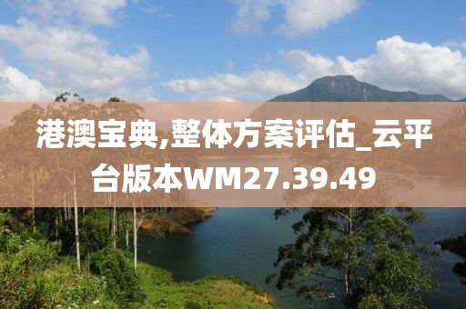 港澳寶典,整體方案評估_云平臺版本WM27.39.49