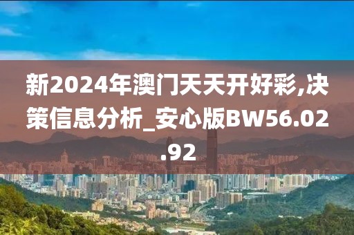 新2024年澳門天天開好彩,決策信息分析_安心版BW56.02.92