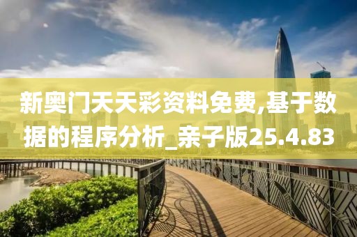新奧門天天彩資料免費,基于數據的程序分析_親子版25.4.83