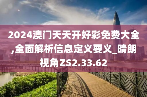 2024澳門天天開好彩免費大全,全面解析信息定義要義_晴朗視角ZS2.33.62