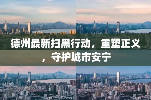 德州最新掃黑行動，重塑正義，守護城市安寧