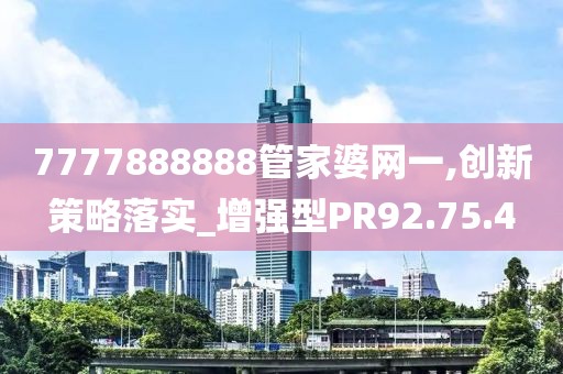 7777888888管家婆網一,創新策略落實_增強型PR92.75.4