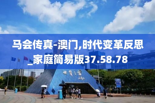 馬會傳真-澳門,時代變革反思_家庭簡易版37.58.78