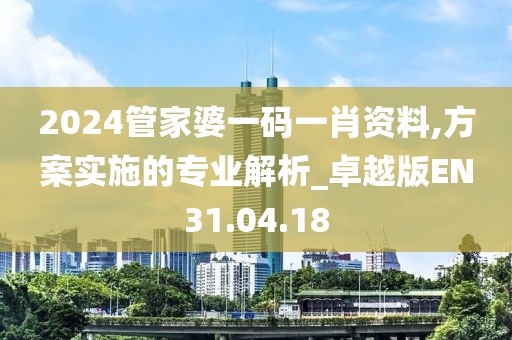 2024管家婆一碼一肖資料,方案實施的專業解析_卓越版EN31.04.18