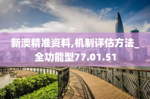 新澳精準資料,機制評估方法_全功能型77.01.51