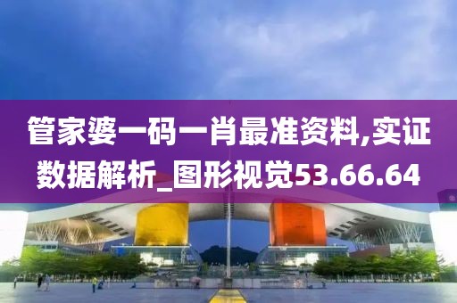 管家婆一碼一肖最準資料,實證數據解析_圖形視覺53.66.64