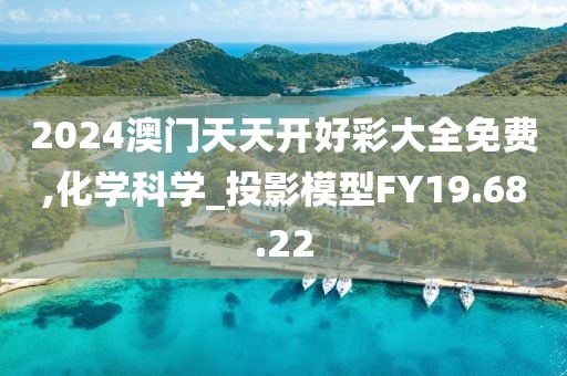 2024澳門天天開好彩大全免費,化學科學_投影模型FY19.68.22