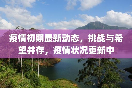 疫情初期最新動態，挑戰與希望并存，疫情狀況更新中