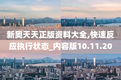 新奧天天正版資料大全,快速反應執行狀態_內容版10.11.20