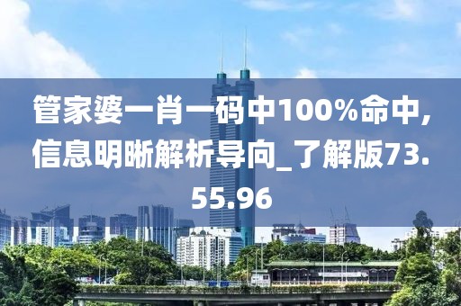 管家婆一肖一碼中100%命中,信息明晰解析導向_了解版73.55.96