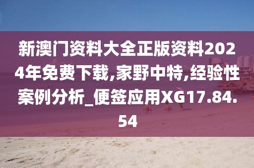 新澳門資料大全正版資料2024年免費下載,家野中特,經驗性案例分析_便簽應用XG17.84.54