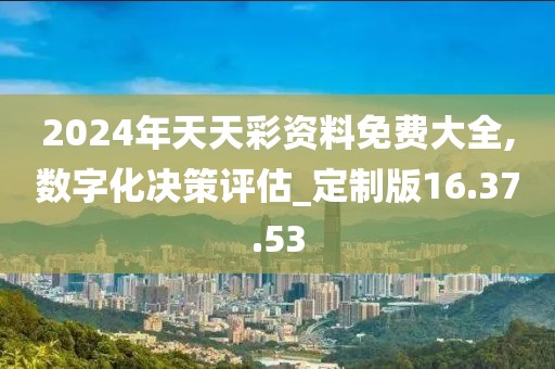 2024年天天彩資料免費大全,數字化決策評估_定制版16.37.53