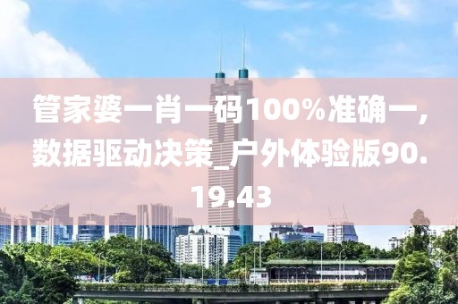 管家婆一肖一碼100%準確一,數據驅動決策_戶外體驗版90.19.43