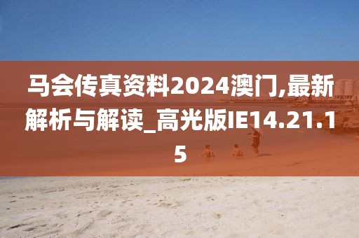馬會傳真資料2024澳門,最新解析與解讀_高光版IE14.21.15
