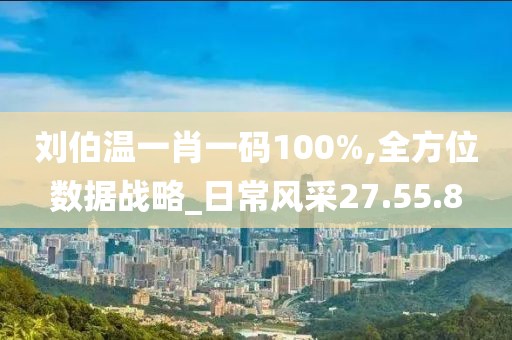 劉伯溫一肖一碼100%,全方位數據戰略_日常風采27.55.8
