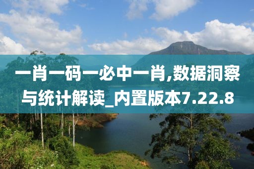 一肖一碼一必中一肖,數據洞察與統計解讀_內置版本7.22.8