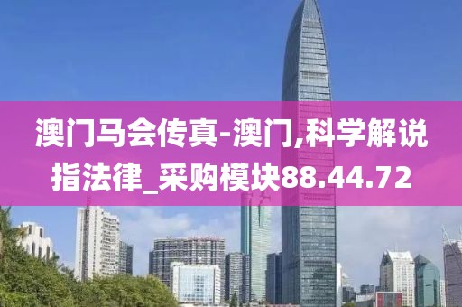 澳門馬會傳真-澳門,科學解說指法律_采購模塊88.44.72