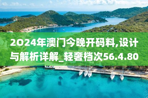 2O24年澳門今晚開碼料,設計與解析詳解_輕奢檔次56.4.80