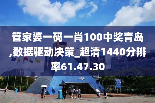 管家婆一碼一肖100中獎青島,數據驅動決策_超清1440分辨率61.47.30