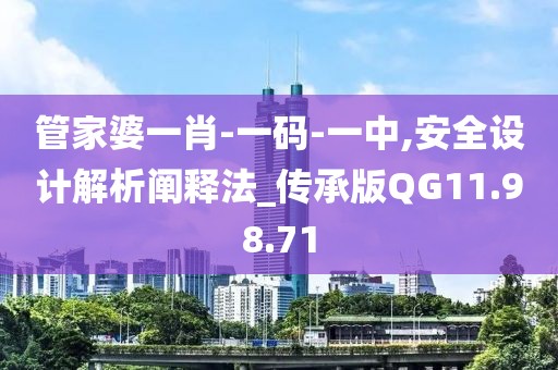 管家婆一肖-一碼-一中,安全設計解析闡釋法_傳承版QG11.98.71