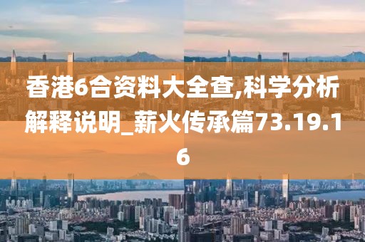 香港6合資料大全查,科學分析解釋說明_薪火傳承篇73.19.16