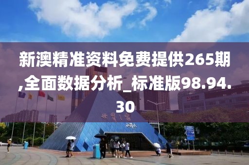 新澳精準資料免費提供265期,全面數據分析_標準版98.94.30